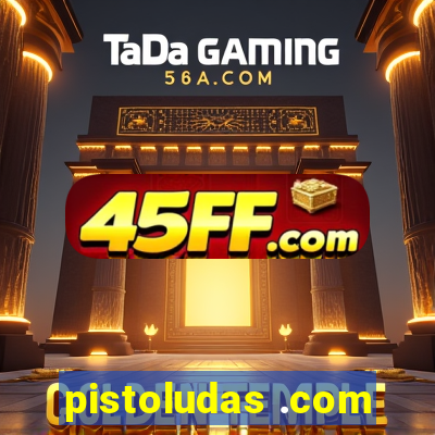 pistoludas .com
